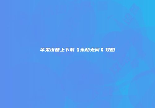 苹果设备上下载《永劫无间》攻略