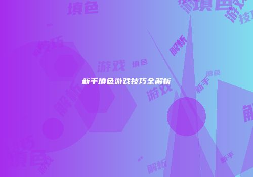 新手填色游戏技巧全解析