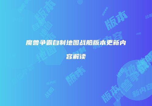 魔兽争霸自制地图战船版本更新内容解读