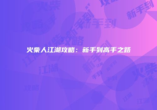 火柴人江湖攻略：新手到高手之路
