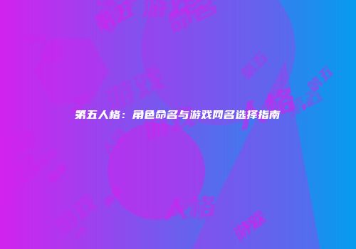 第五人格：角色命名与游戏网名选择指南