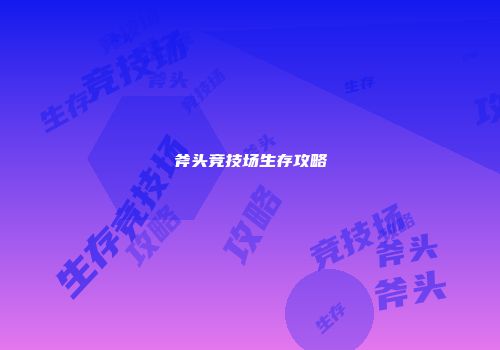 斧头竞技场生存攻略