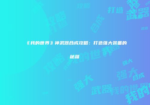 《我的世界》神武器合成攻略：打造强大装备的秘籍
