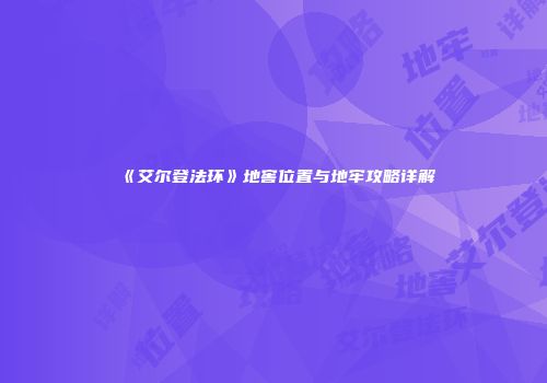 《艾尔登法环》地窖位置与地牢攻略详解