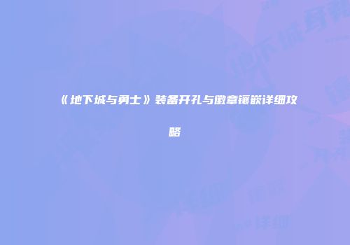 《地下城与勇士》装备开孔与徽章镶嵌详细攻略