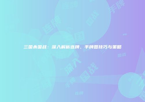 三国杀国战：深入解析连牌、手牌图技巧与策略