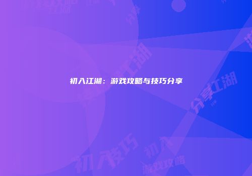 初入江湖：游戏攻略与技巧分享