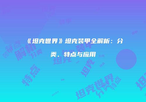 《坦克世界》坦克装甲全解析：分类、特点与应用