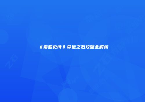 《泰亚史诗》命运之石攻略全解析