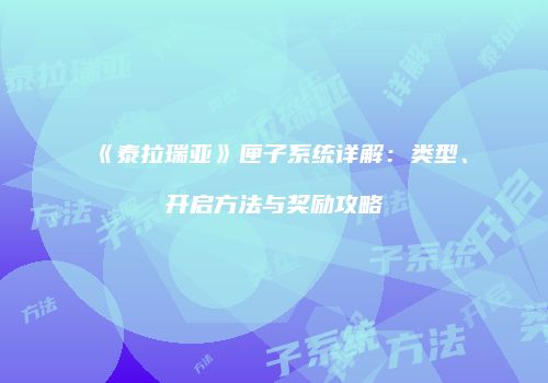 《泰拉瑞亚》匣子系统详解：类型、开启方法与奖励攻略