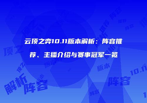 云顶之弈10.11版本解析：阵容推荐、主播介绍与赛事冠军一览
