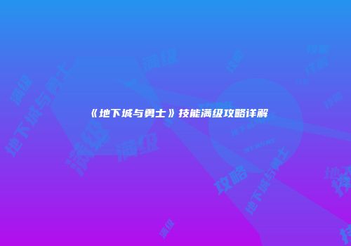 《地下城与勇士》技能满级攻略详解