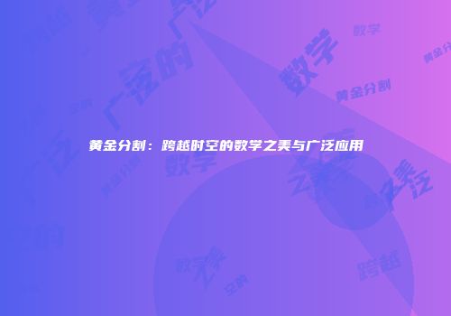 黄金分割：跨越时空的数学之美与广泛应用