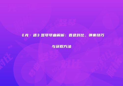 《光·遇》竖琴琴曲解析：音色对比、弹奏技巧与获取方法