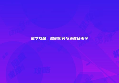 星季攻略：隐藏机制与资源经济学