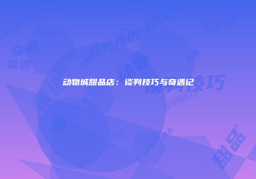 动物城甜品店：谈判技巧与奇遇记