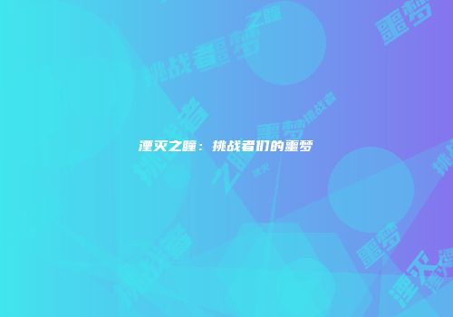 湮灭之瞳：挑战者们的噩梦