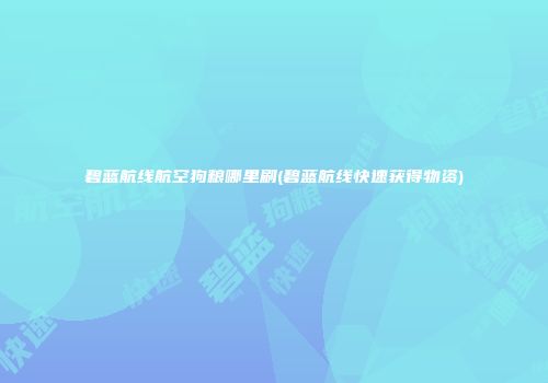 碧蓝航线航空狗粮哪里刷(碧蓝航线快速获得物资)