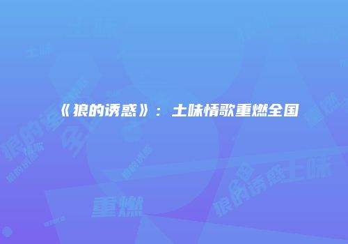 《狼的诱惑》：土味情歌重燃全国