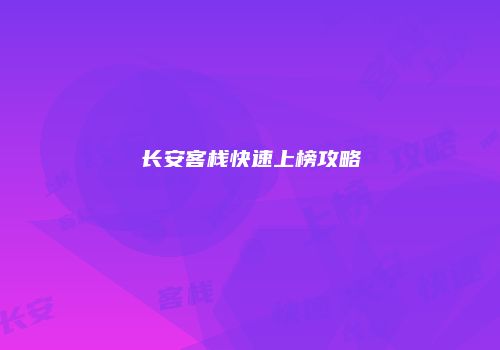 长安客栈快速上榜攻略