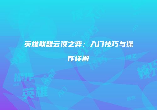 英雄联盟云顶之弈：入门技巧与操作详解