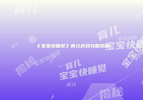 《宝宝快睡觉》育儿游戏攻略揭秘