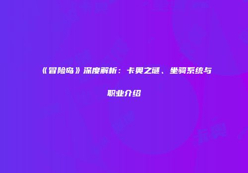 《冒险岛》深度解析：卡奥之谜、坐骑系统与职业介绍