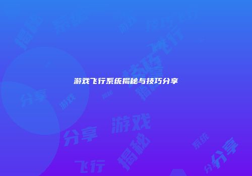 游戏飞行系统揭秘与技巧分享