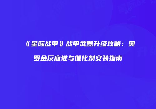 《星际战甲》战甲武器升级攻略：奥罗金反应堆与催化剂安装指南