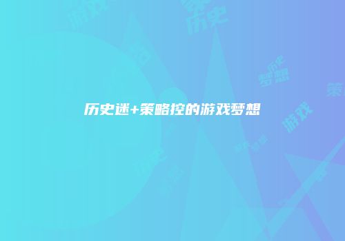 历史迷+策略控的游戏梦想