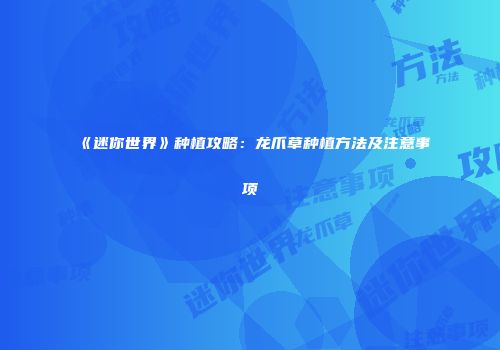 《迷你世界》种植攻略：龙爪草种植方法及注意事项