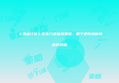 《热血江湖》医生门派选择策略：哪个更符合你的游戏风格
