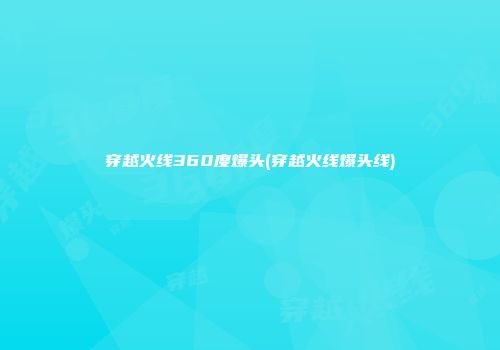 穿越火线360度爆头(穿越火线爆头线)