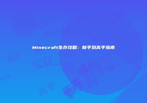 Minecraft生存攻略：新手到高手指南