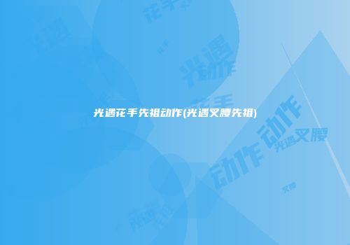 光遇花手先祖动作(光遇叉腰先祖)