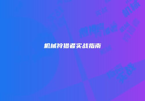 机械狩猎者实战指南