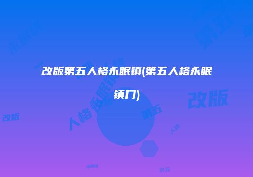 改版第五人格永眠镇(第五人格永眠镇门)