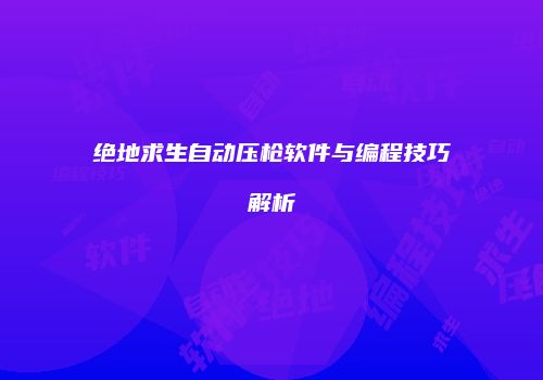 绝地求生自动压枪软件与编程技巧解析