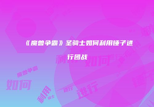 《魔兽争霸》圣骑士如何利用锤子进行团战