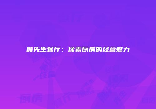 熊先生餐厅：像素厨房的经营魅力