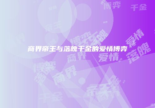 商界帝王与落魄千金的爱情博弈