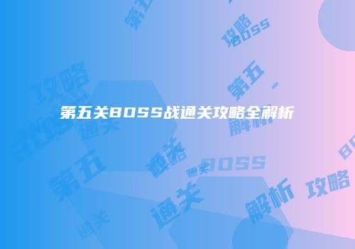第五关BOSS战通关攻略全解析