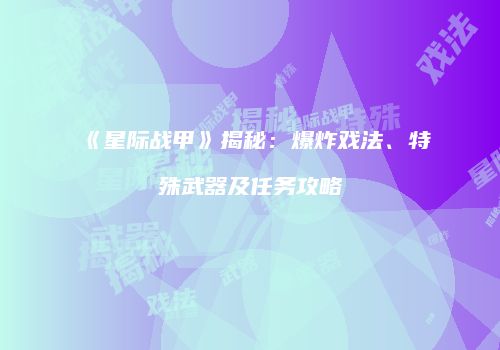 《星际战甲》揭秘：爆炸戏法、特殊武器及任务攻略