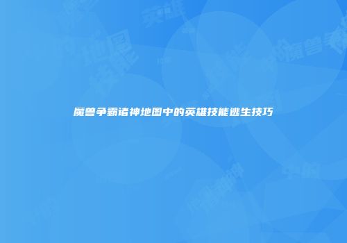 魔兽争霸诸神地图中的英雄技能逃生技巧