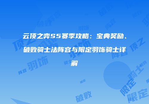 云顶之弈S5赛季攻略：宝典奖励、破败骑士法阵容与限定羽饰骑士详解