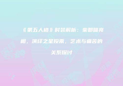 《第五人格》时装解析：柴郡喵亮相，演绎之星投票，艺术与痛苦的关系探讨