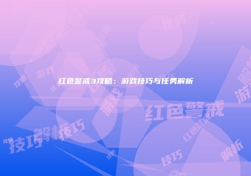 红色警戒3攻略：游戏技巧与任务解析