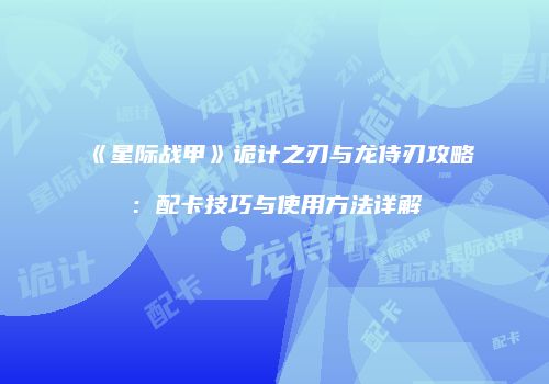 《星际战甲》诡计之刃与龙侍刃攻略：配卡技巧与使用方法详解