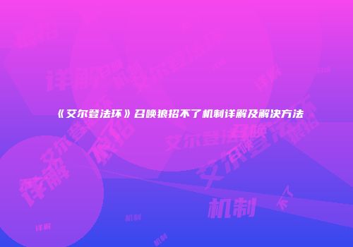 《艾尔登法环》召唤狼招不了机制详解及解决方法