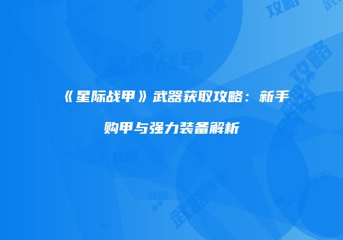 《星际战甲》武器获取攻略：新手购甲与强力装备解析